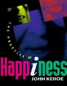 John Kehoe The Practice Of Happiness
