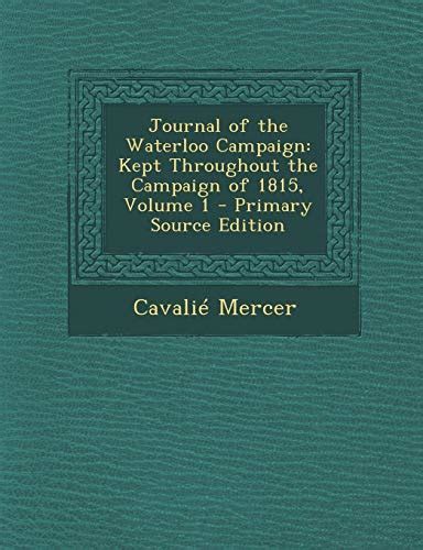 Read Online Journal Of The Waterloo Campaign Kept Throughout The Campaign Of 1815 Volume 1 