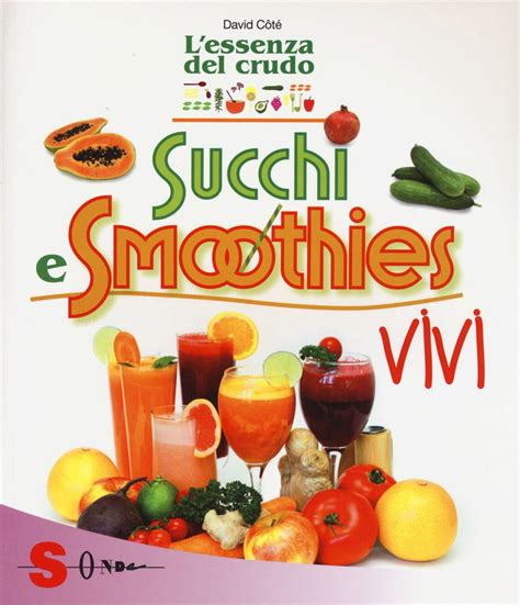 Download Juice Succhi Frullati E Smoothies A Tutto Gusto E Benessere Oltre 110 Ricette 