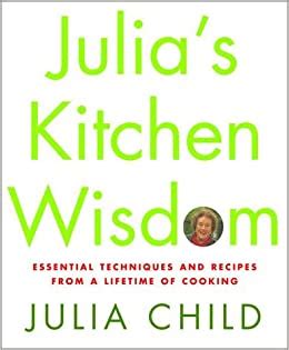 Read Online Julias Kitchen Wisdom Essential Techniques And Recipes From A Lifetime Of Cooking 