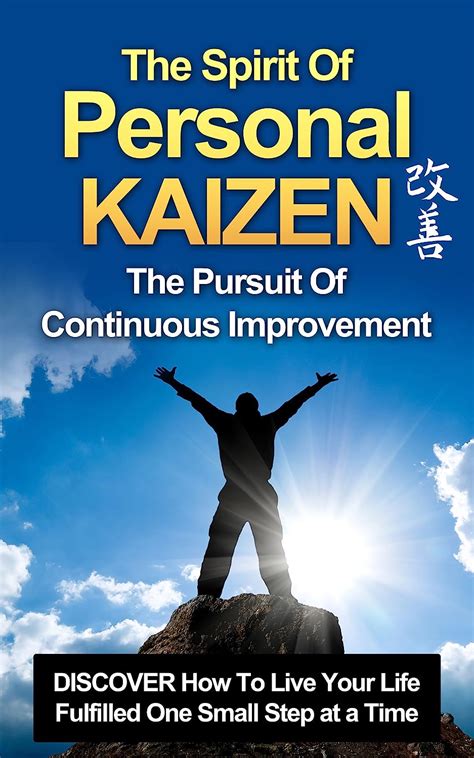 Download Kaizen The Spirit Of Personal Kaizen The Pursuit Of Continuous Improvement Discover The Power Of Kaizen How To Live Your Life Fulfilled One Small Personal Development Self Improve 