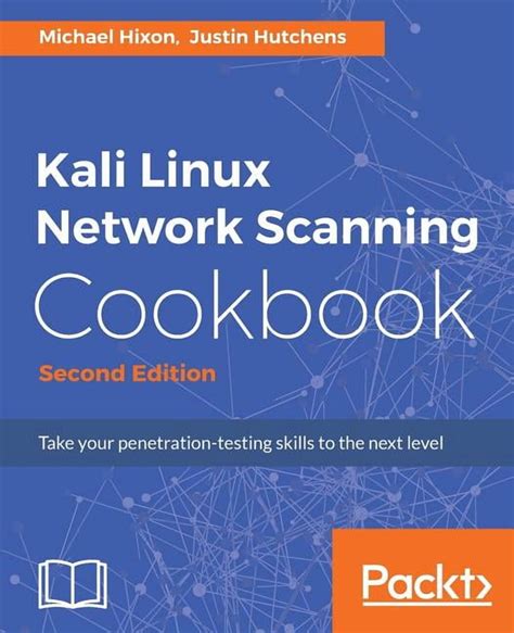 Kali Linux Network Scanning Cookbook Second Edition A Stepbystep Guide Leveraging Custom Scripts And Integrated Tools In Kali Linux