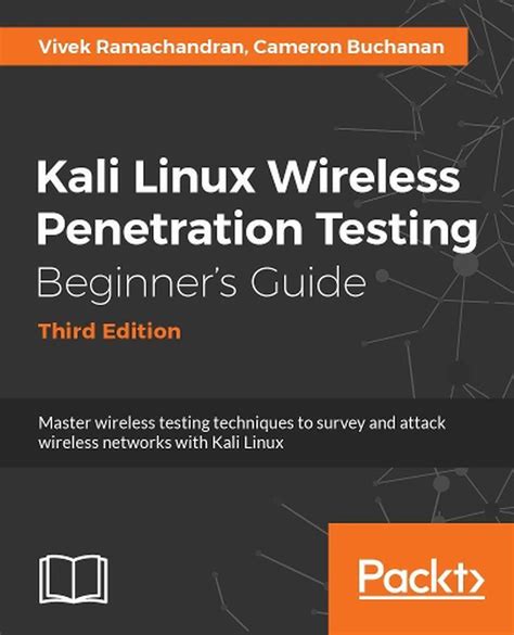 Kali Linux Wireless Penetration Testing Beginner's Guide Third Edition: Master Wireless Testing Techniques To Survey And Attack Wireless Networks With Kali Linux, Including The K R A C K Attack