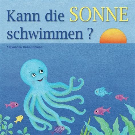 Read Kann Die Sonne Schwimmen Ein Bilderbuch Mit Vielen Farbigen Illustrationen Ab 2 Jahren German Edition 