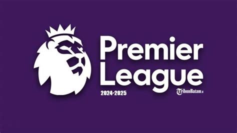 KAPAN PREMIER LEAGUE DIMULAI：2024–25 Premier League - Wikipedia