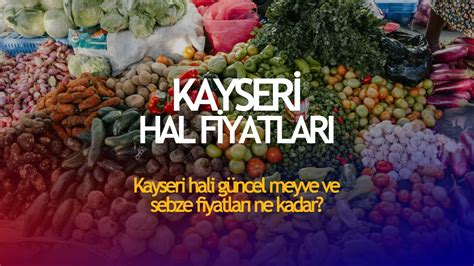 kayseri hal fiyatları 2018