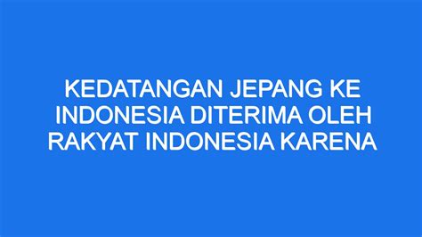 KEDATANGAN JEPANG KE INDONESIA DITERIMA OLEH - mengapa kedatangan jepang diterima dengan baik oleh rakyat