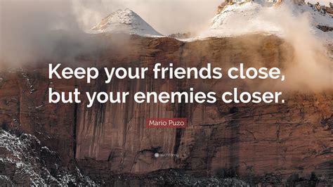 Keep Your Friends Close Enemies Closer