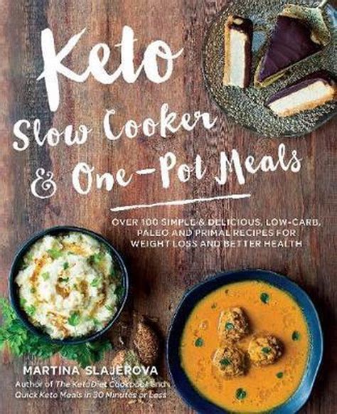 Read Keto Slow Cooker One Pot Meals Over 100 Simple Delicious Low Carb Paleo And Primal Recipes For Weight Loss And Better Health 