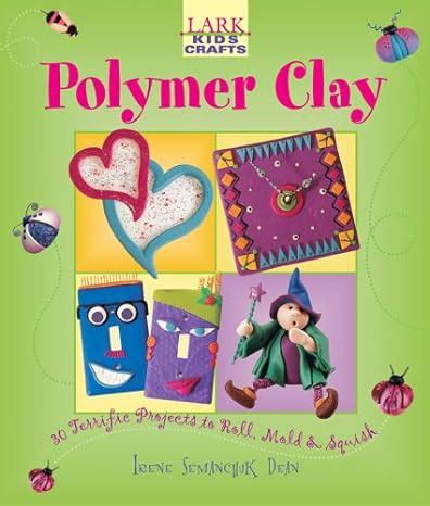Read Kids Crafts Polymer Clay 30 Terrific Projects To Roll Mold Squish Lark Kids Crafts 