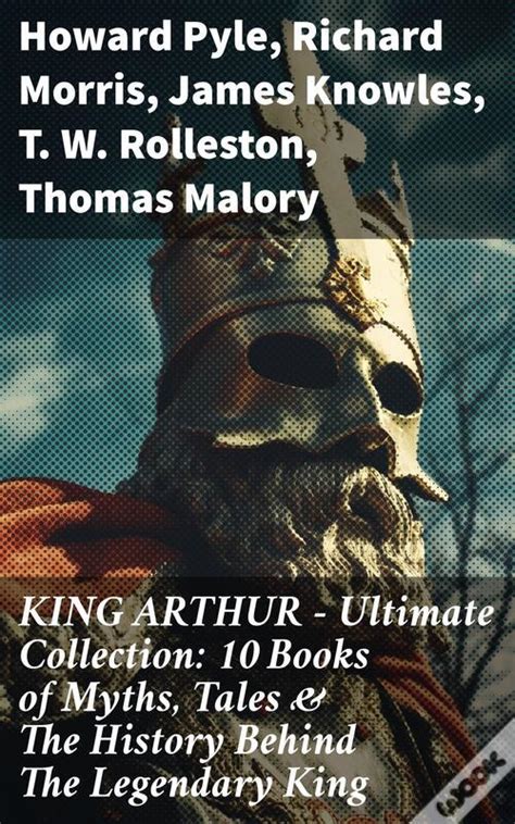 Full Download King Arthur Ultimate Collection 10 Books Of Myths Tales The History Behind The Legendary King And His Knights Le Morte Darthur The Legends Of The Mabinogion Celtic Myths Legends 