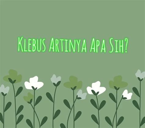 KLEBUS ARTINYA ♒ Arti Klebus yang Viral di TikTok dan Lirik Lagunya