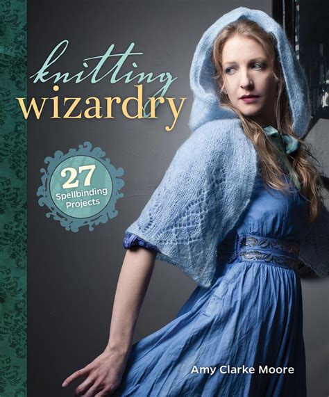 Knitting Wizardry 27 Spellbinding Projects