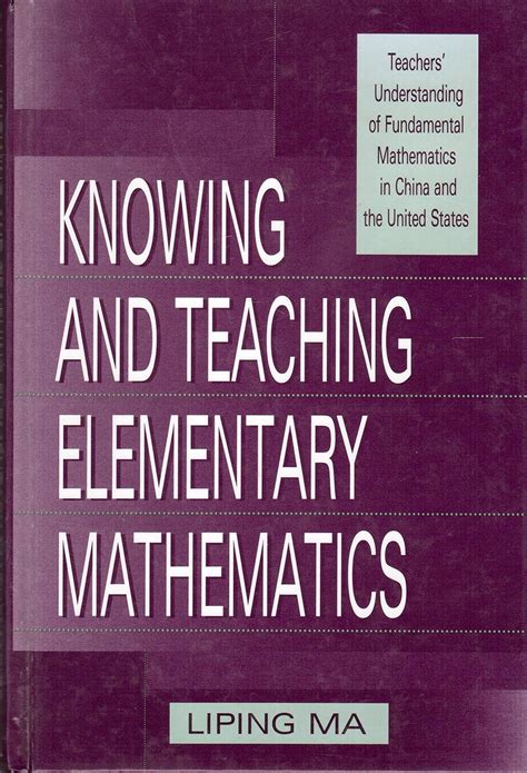 Knowing And Teaching Elementary Mathematics Teachers Understandng Fundamental In China The United States Liping Ma