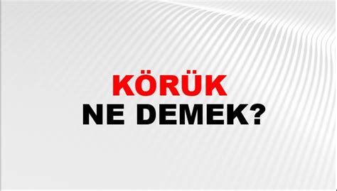 koruk Nedir Ne Demek.
