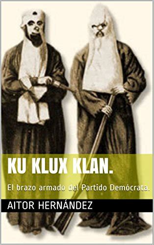 Read Ku Klux Klan El Brazo Armado Del Partido Dema3Crata Spanish Edition 