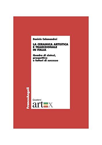 Read Online La Ceramica Artistica E Tradizionale In Italia Quadro Di Sintesi Prospettive E Fattori Di Successo Economia Ricerche 
