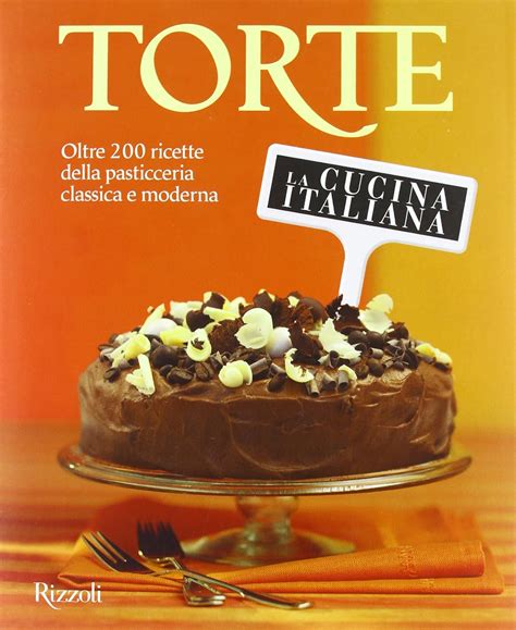 Read Online La Cucina Italiana Torte Oltre 200 Ricette Della Pasticceria Classica E Moderna 