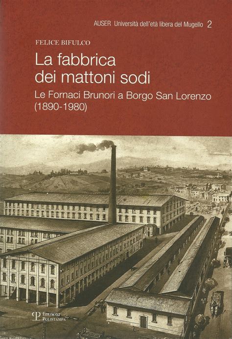 Full Download La Fabbrica Dei Mattoni Sodi Le Fornaci Brunori A Borgo San Lorenzo 1890 1980 