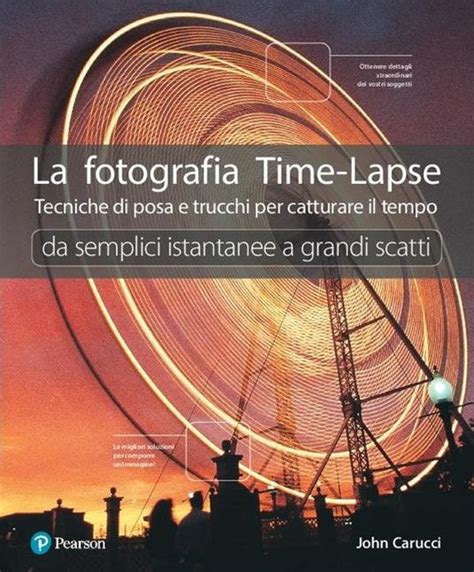 Full Download La Fotografia Time Lapse Tecniche Di Posa E Trucchi Per Catturare Il Tempo Da Semplici Istantanee A Grandi Scatti Ediz Illustrata 