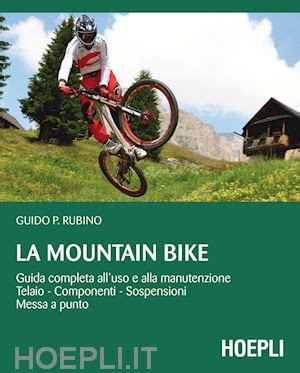 Read Online La Mountain Bike Guida Completa Alluso E Alla Manutenzione Telaio Componenti Sospensioni Messa A Punto Sport E Tempo Libero 