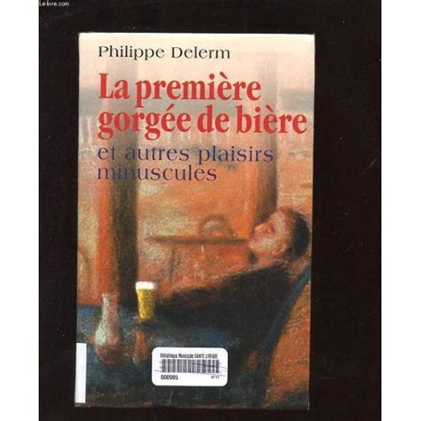 Download La Premiere Gorgee De Biere Et Autres Plaisirs Minuscules Philippe Delerm 