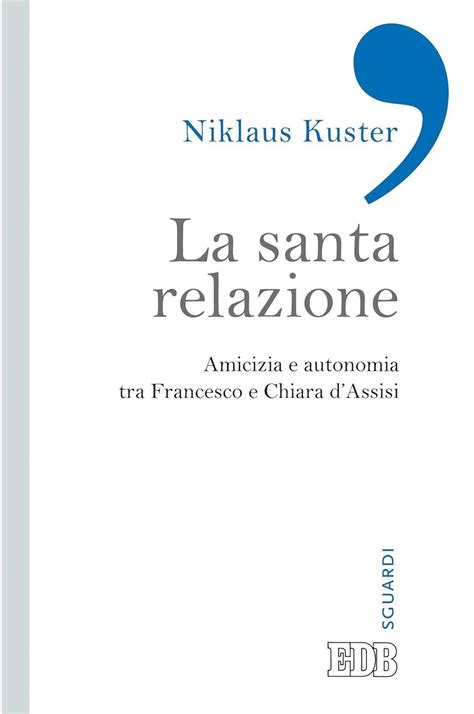 Download La Santa Relazione Amicizia E Autonomia Tra Francesco E Chiara D Assisi Sguardi 
