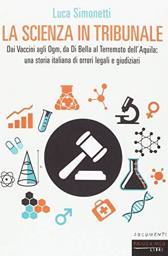 Read La Scienza In Tribunale Dai Vaccini Agli Ogm Da Di Bella Al Terremoto Dellaquila Una Storia Italiana Di Orrori Legali E Giudiziari 
