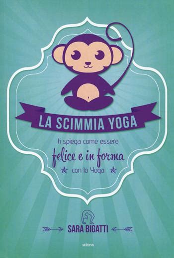 Full Download La Scimmia Yoga Ti Spiega Come Essere Felice E In Forma Con Lo Yoga 