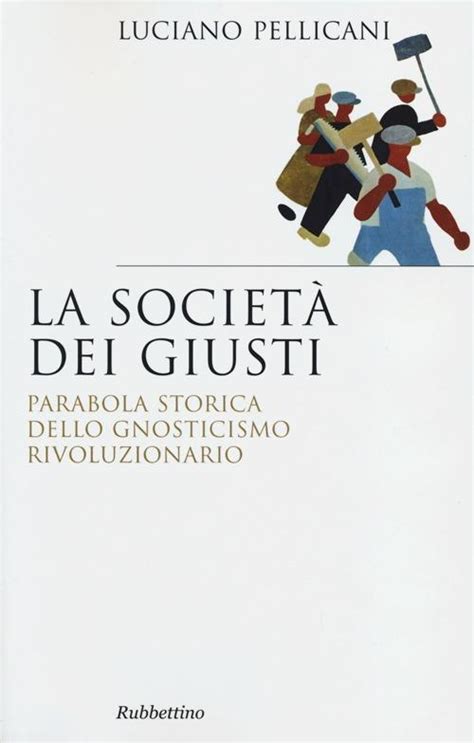 Full Download La Societ Dei Giusti Parabola Storica Dello Gnosticismo Rivoluzionario 