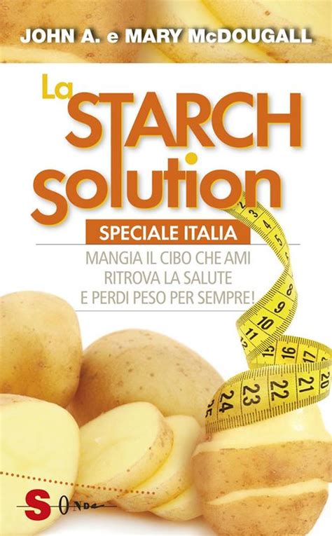 Read La Starch Solution Speciale Italia Mangia Il Cibo Che Ami Ritrova La Sapute E Perdi Peso Per Sempre 