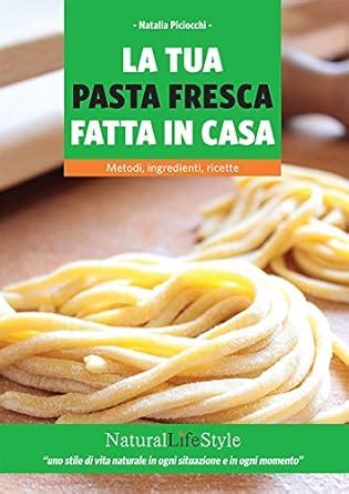 Full Download La Tua Pasta Fresca Fatta In Casa Metodi Ingredienti Ricette Naturallifestyle 