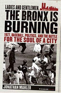Read Ladies And Gentlemen The Bronx Is Burning 1977 Baseball Politics Battle For Soul Of A City Jonathan Mahler 