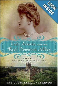 Full Download Lady Almina And The Real Downton Abbey The Lost Legacy Of Highclere Castle 