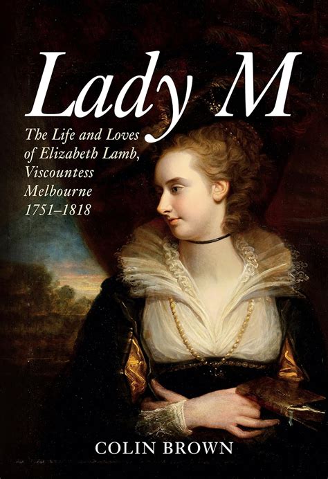 Read Online Lady M The Life And Loves Of Elizabeth Lamb Viscountess Melbourne 1751 1818 