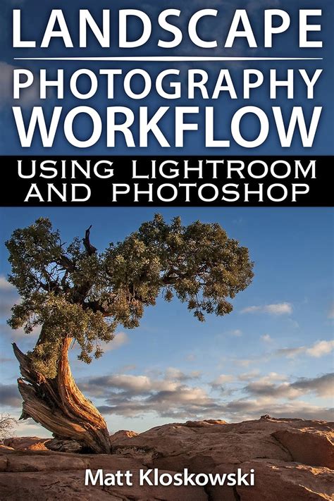 Landscape Photography Workflow Using Lightroom And Photoshop