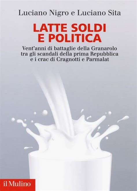 Read Online Latte Soldi E Politica Ventanni Di Battaglie Della Granarolo Tra Gli Scandali Della Prima Repubblica E I Crac Di Cragnotti E Parmalat 