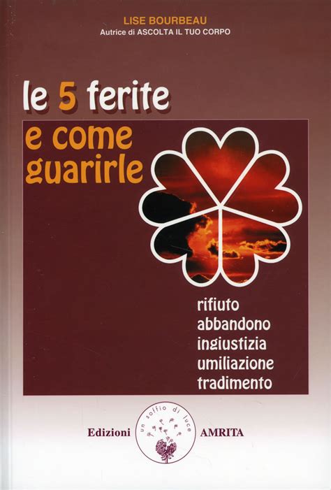 Le 5 Ferite E Come Guarirle: Rifiuto, Abbandono, Ingiustizia, Umiliazione, Tradimento