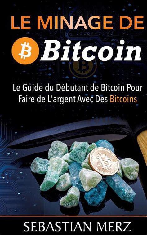 le minage de bitcoin 101 le guide du da c butant