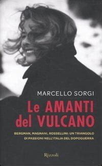 Read Le Amanti Del Vulcano Bergman Magnani Rossellini Un Triangolo Di Passioni Nellitalia Del Dopoguerra 