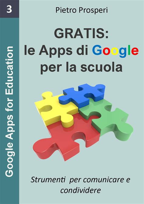 Read Le Apps Di Google Per La Scuola Strumenti Per Comunicare E Condividere I Programmi Gratuiti Di Google Google Apps For Education Vol 3 