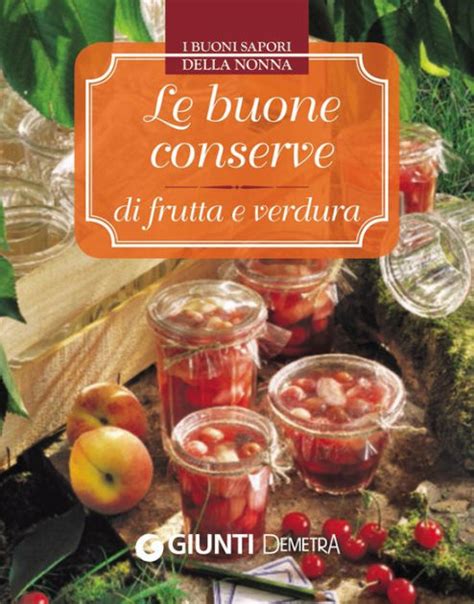 Full Download Le Buone Conserve Di Frutta E Verdura I Buoni Sapori Della Nonna 