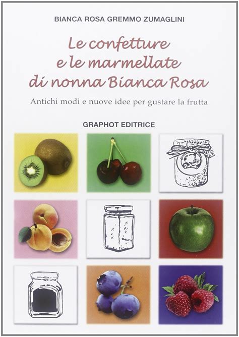 Read Le Confetture E Le Marmellate Di Nonna Bianca Rosa Antichi Modi E Nuove Idee Per Gustare La Frutta 2 