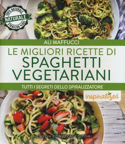 Read Le Migliori Ricette Di Spaghetti Vegetariani Tutti I Segreti Dello Spiralizzatore 