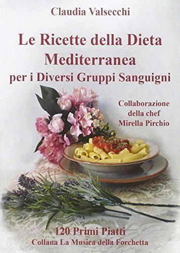 Download Le Ricette Della Dieta Mediterranea Per I Diversi Gruppi Sanguigni 120 Primi Piatti 