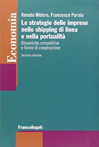 Full Download Le Strategie Delle Imprese Nello Shipping Di Linea E Nella Portualit Dinamiche Competitive E Forme Di Cooperazione 