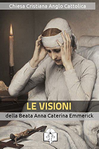 Full Download Le Visioni Della Beata Anna Caterina Emmerick I Doni Della Chiesa 