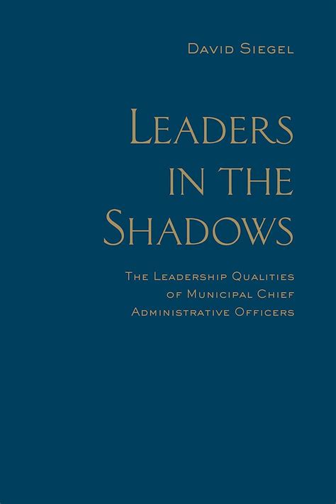 Full Download Leaders In The Shadows The Leadership Qualities Of Municipal Chief Administrative Officers Institute Of Public Administration Of Canada Series In Public Management And Governance 
