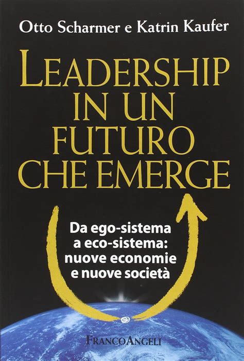 Read Online Leadership In Un Futuro Che Emerge Da Ego Sistema A Eco Sistema Nuove Economie E Nuove Societ Da Ego Sistema A Eco Sistema Nuove Economie E Nuove Societ 