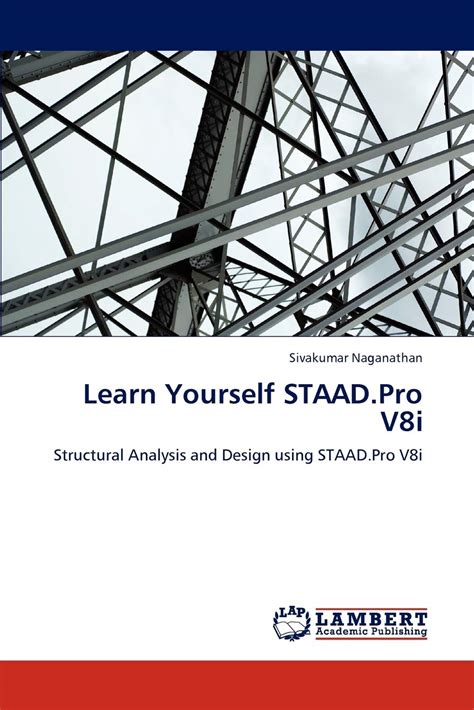 Learn Yourself Staadpro V8i Structural Analysis And Design Using Staadpro V8i